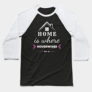 Home is for Housewives Baseball T-Shirt